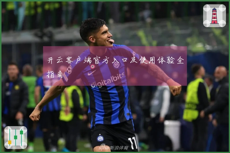 开云客户端官方入口及使用体验全指南