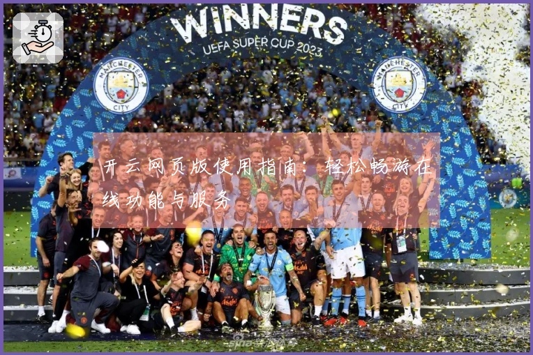 开云网页版使用指南：轻松畅游在线功能与服务