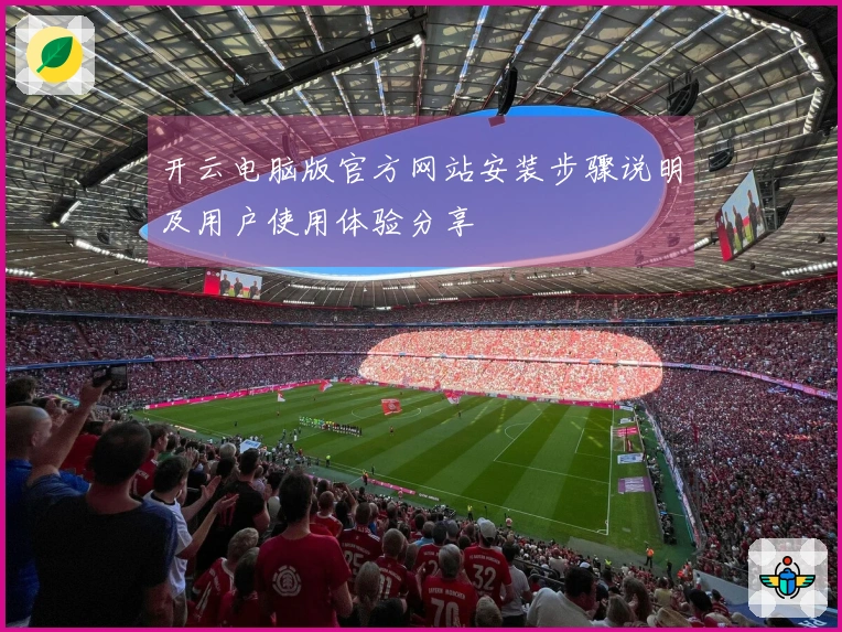 开云电脑版官方网站安装步骤说明及用户使用体验分享